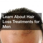 Learn About Hair Loss Treatments for Men