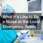 What Its Like to Be a Nurse at the Local Emergency Room