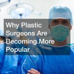 Why Plastic Surgeons Are Becoming More Popular