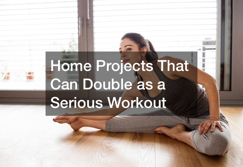 Home Projects That Can Double as a Serious Workout