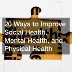 20 Ways to Improve Social Health, Mental Health, and Physical Health