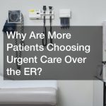 Why Are More Patients Choosing Urgent Care Over the ER?