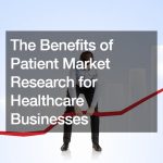 The Benefits of Patient Market Research for Healthcare Businesses