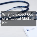 What to Expect Out of Tactical Medical Kit