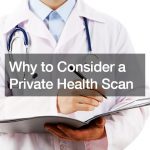 Why to Consider a Private Health Scan