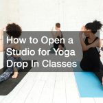 How to Open a Studio for Yoga Drop In Classes