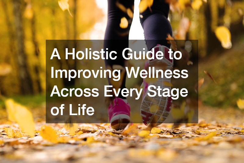A Holistic Guide to Improving Wellness Across Every Stage of Life