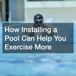 How Installing a Pool Can Help You Exercise More