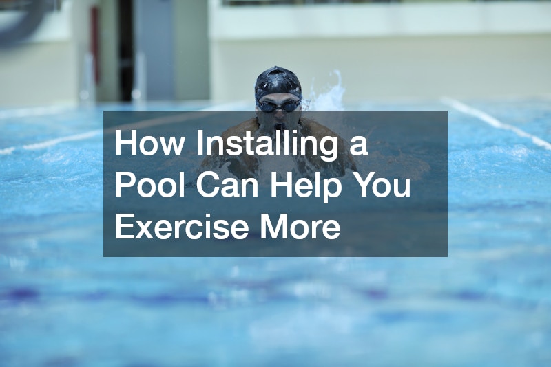How Installing a Pool Can Help You Exercise More